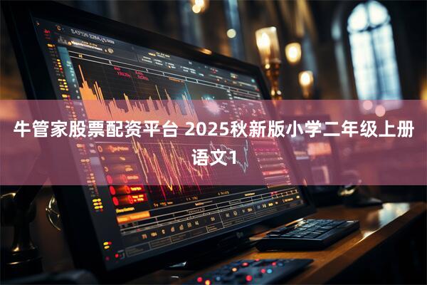 牛管家股票配资平台 2025秋新版小学二年级上册语文1